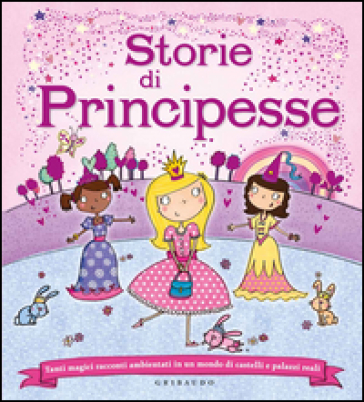 Storie di principesse. Tanti magici racconti ambientati in un mondo di castelli e palazzi reali. Ediz. illustrata - Elizabeth Dale