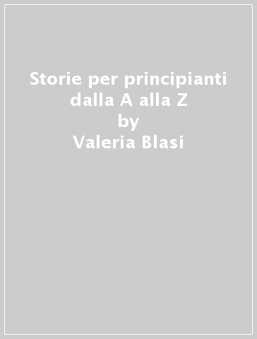 Storie per principianti dalla A alla Z - Valeria Blasi