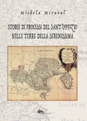 Storie di processi del Sant Uffizio nelle terre della Serenissima