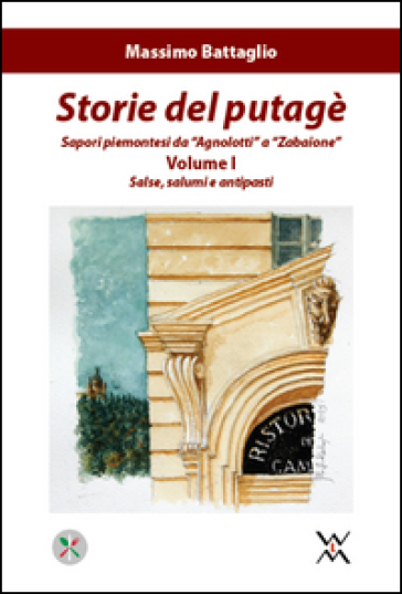 Storie del putagè. Sapori piemontesi da «agnolotti» a «zabaione». 1: Salse, salumi e antipasti - Massimo Battaglio