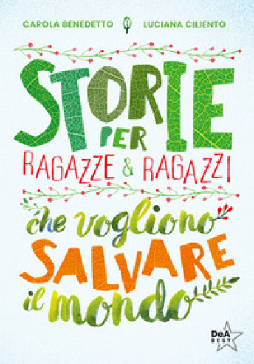 Storie per ragazze e ragazzi che vogliono salvare il mondo. Nuova ediz. - Carola Benedetto - Luciana Ciliento