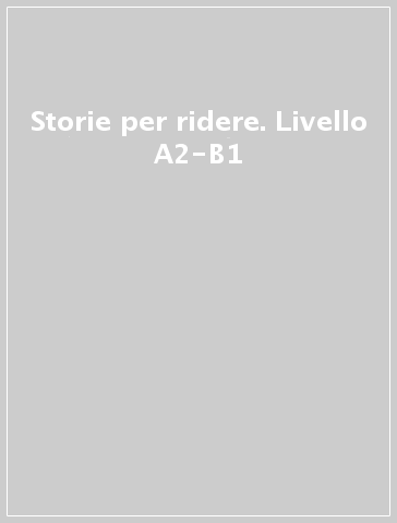 Storie per ridere. Livello A2-B1