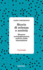 Storie di scienza e società. Pensare sociologicamente nell era delle tecnoscienze