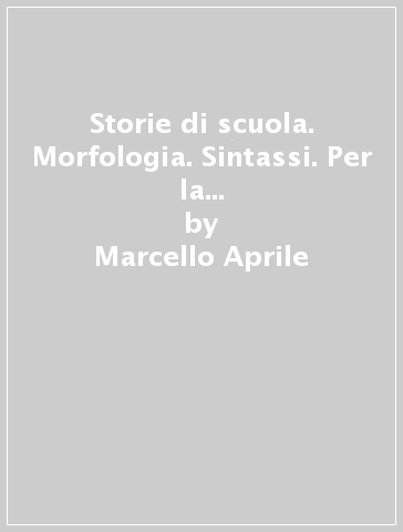 Storie di scuola. Morfologia. Sintassi. Per la Scuola media. Con e-book. Con espansione online - Marcello Aprile - Giulia Digo