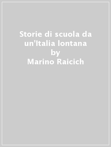 Storie di scuola da un'Italia lontana - Marino Raicich