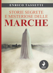 Storie segrete e misteriose delle Marche. Nuova ediz.