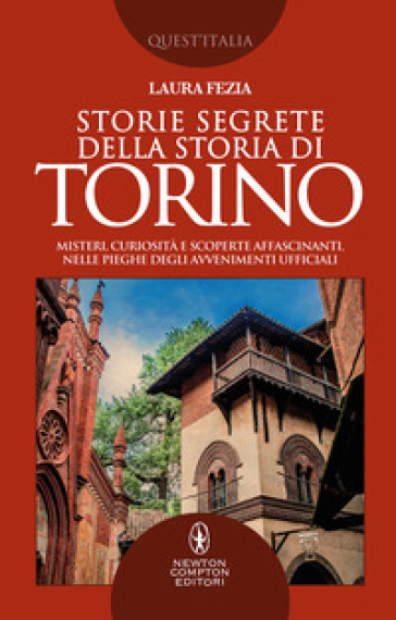 Storie segrete della storia di Torino. Misteri, curiosità e scoperte affascinanti, nelle pieghe degli avvenimenti ufficiali - Laura Fezia