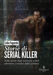 Storie di serial killer. Nella mente degli assassini seriali attraverso l analisi della scrittura