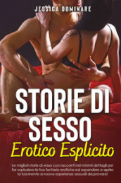 Storie di sesso erotico esplicito. Le migliori storie di sesso con racconti nei minimi dettagli per far esplodere le tue fantasie erotiche ed espandere e aprire la tua mente a nuove esperienze sessuali da provare!