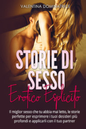 Storie di sesso erotico esplicito. Il miglior sesso che tu abbia mai letto, le storie perfette per esprimere i tuoi desideri più profondi e applicarli con il tuo partner