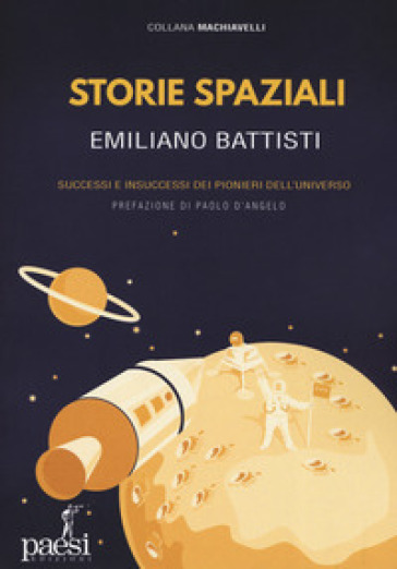 Storie spaziali. Successi e insuccessi dei pionieri dell'universo - Emiliano Battisti