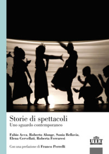 Storie di spettacoli. Uno sguardo contemporaneo - Fabio Acca - Roberto Alonge - Sonia Bellavia - Elena Cervellati - Roberta Ferraresi