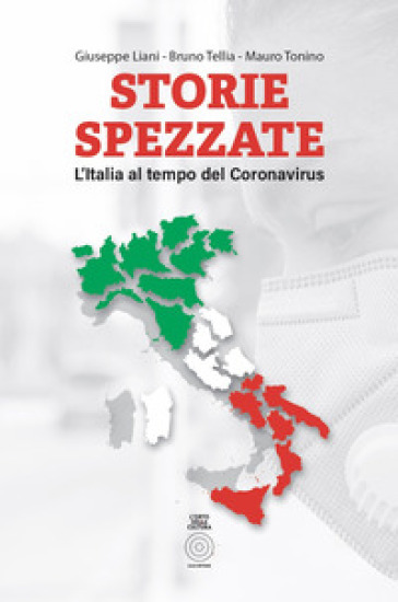 Storie spezzate. L'Italia al tempo del coronavirus - Mauro Tonino - Bruno Tellia - Giuseppe Liani