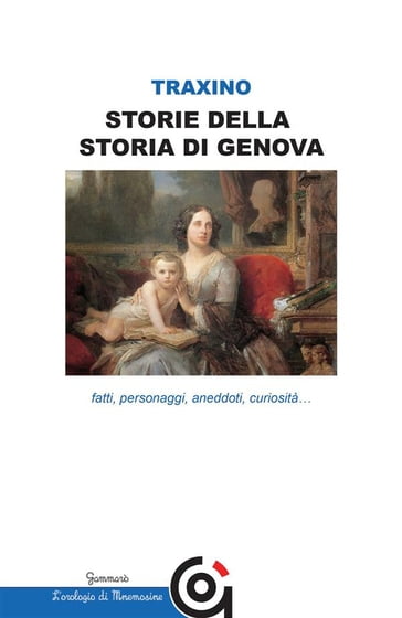 Storie della storia di Genova- fatti, personaggi, aneddoti, curiosità... - Marisa Celestina Traxino