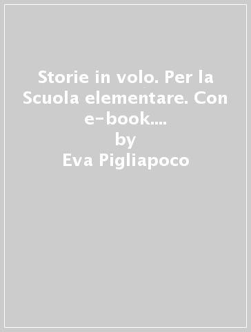 Storie in volo. Per la Scuola elementare. Con e-book. Con espansione online. 5. - Eva Pigliapoco