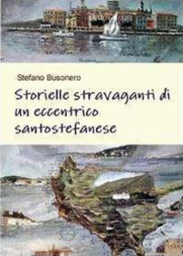 Storielle stravaganti di un eccentrico santo stefanese - Stefano Busonero