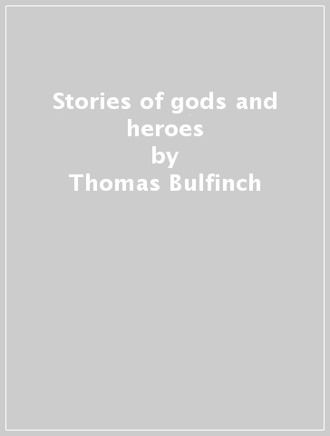 Stories of gods and heroes - Thomas Bulfinch
