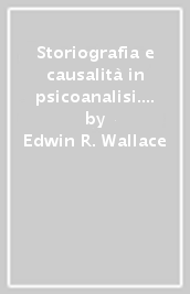 Storiografia e causalità in psicoanalisi. Un analisi sull epistemologia psicoanalitica e storica