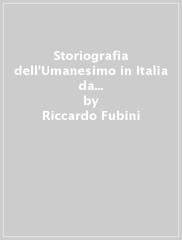 Storiografia dell'Umanesimo in Italia da Leonardo Bruni ad Annio da Viterbo - Riccardo Fubini