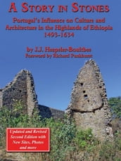 A Story in Stones: Portugals Influence on Culture and Architecture in the Highlands of Ethiopia 1493-1634 (Updated & Revised 2nd Edition)