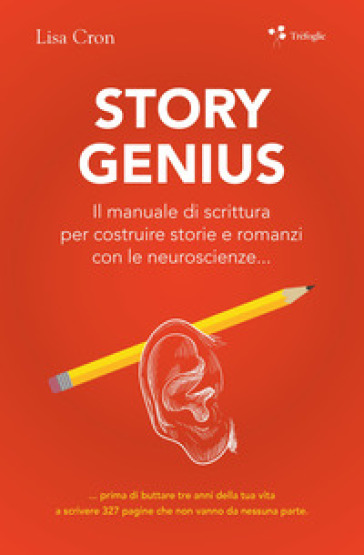 Story genius. Il manuale di scrittura per costruire storie e romanzi con le neuroscienze.....