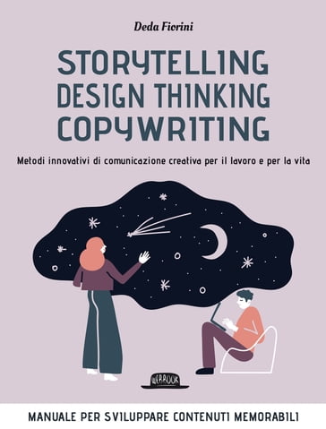 Storytelling, Design thinking, Copywriting. Metodi innovativi di comunicazione creativa per il lavoro e per la vita - Deda Fiorini