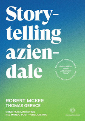 Storytelling aziendale. Come fare marketing nel mondo post-pubblicitario - Robert McKee - Thomas Gerace