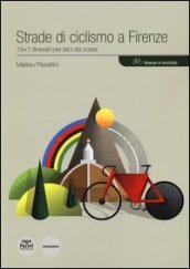 Strade di ciclismo a Firenze. 19+1 itinerari per bici da corsa