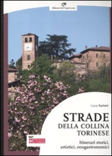 Strade della collina torinese. Itinerari storici, artistici, enogastronomici - Luca Sartori