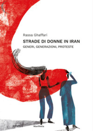 Strade di donne in Iran. Generi, generazioni, proteste - Rassa Ghaffari