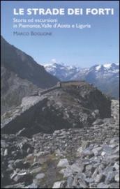 Strade dei forti. Storia ed escursioni in Piemonte. Valle d Aosta e Liguria (Le)