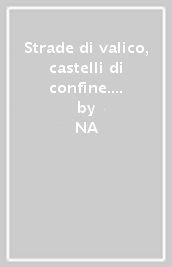 Strade di valico, castelli di confine. Castelli e abitati fra Pistoia e Lucca nei secoli XIV-XV