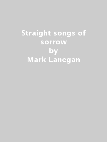 Straight songs of sorrow - Mark Lanegan