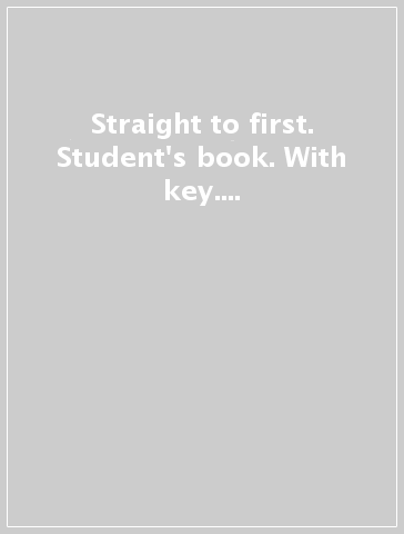 Straight to first. Student's book. With key. Per le Scuole superiori. Con espansione online