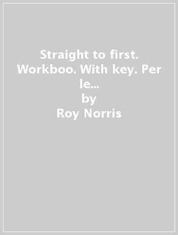 Straight to first. Workboo. With key. Per le Scuole superiori. Con espansione online - Roy Norris