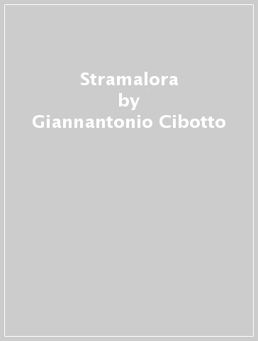 Stramalora - Giannantonio Cibotto - Gian Antonio Cibotto