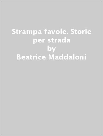 Strampa favole. Storie per strada - Beatrice Maddaloni - Claudio Maddaloni