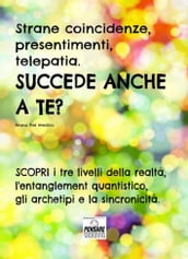 Strane coincidenze, presentimenti, telepatia. SUCCEDE ANCHE A TE? Scopri i tre livelli della realtà, l entanglement quantistico, gli archetipi e la sincronicità.