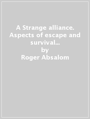 A Strange alliance. Aspects of escape and survival in Italy. 1943-45 - Roger Absalom