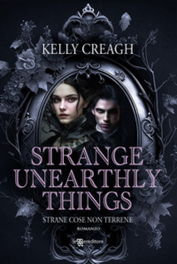 Strange unearthly things. Strane cose non terrene - Kelly Creagh