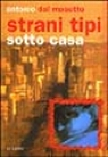 Strani tipi sotto casa - Antonio Dal Masetto