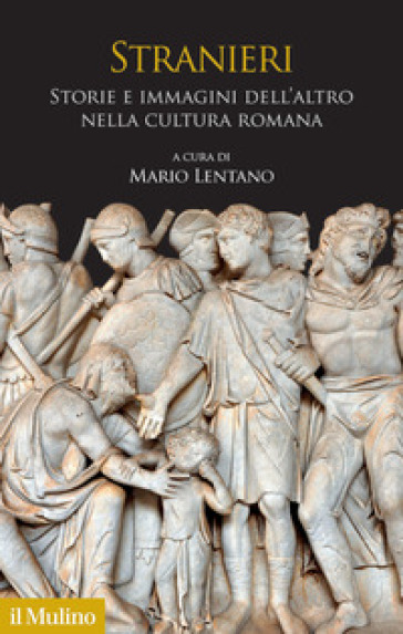 Stranieri. Storie e immagini dell'altro nella cultura romana - Mario Lentano