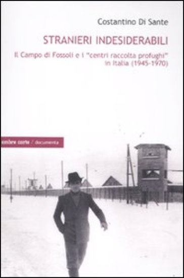 Stranieri indesiderabili. Il campo di Fossoli e i «centri di raccolta profughi» in Italia...