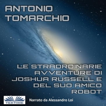 Le Straordinarie Avventure Di Joshua Russell E Del Suo Amico Robot - Antonio Tomarchio