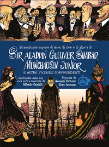 Straordinarie imprese di terra, di cielo e di alcova di Sir Aladdin Gulliver Simbad Munchausen Junior e altre vicende sorprendenti - Alfredo Castelli