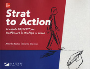 Strat to action. Il Metodo Kaizen per trasformare la strategia in azione. Con Contenuto digitale per download e accesso on line - Alberto Bastos - Charlie Sharman