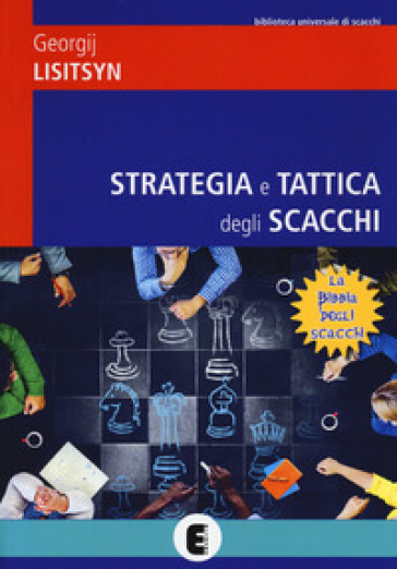 Strategia e tattica degli scacchi. Nuova ediz. - Georgij Lisitsyn