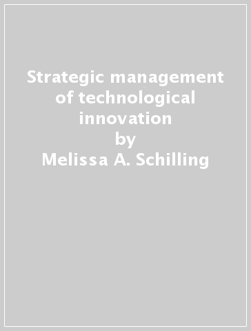 Strategic management of technological innovation - Melissa A. Schilling