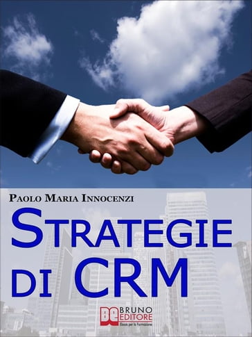 Strategie di CRM. Costruisci la Relazione con il Cliente e Incrementa il tuo Business. (Ebook Italiano - Anteprima Gratis) - Paolo Maria Innocenzi