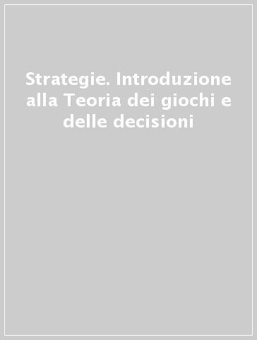 Strategie. Introduzione alla Teoria dei giochi e delle decisioni